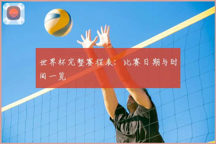 世界杯完整赛程表：比赛日期与时间一览
